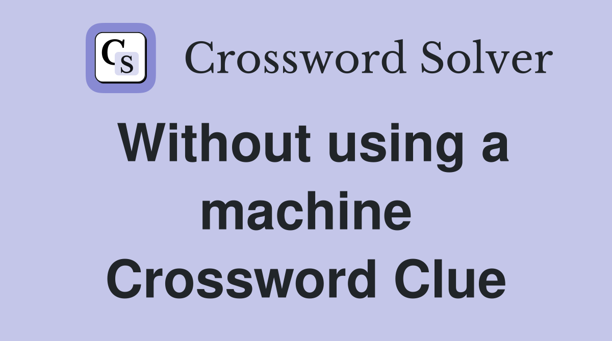Without using a machine Crossword Clue