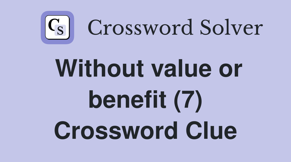 Without value or benefit (7) Crossword Clue