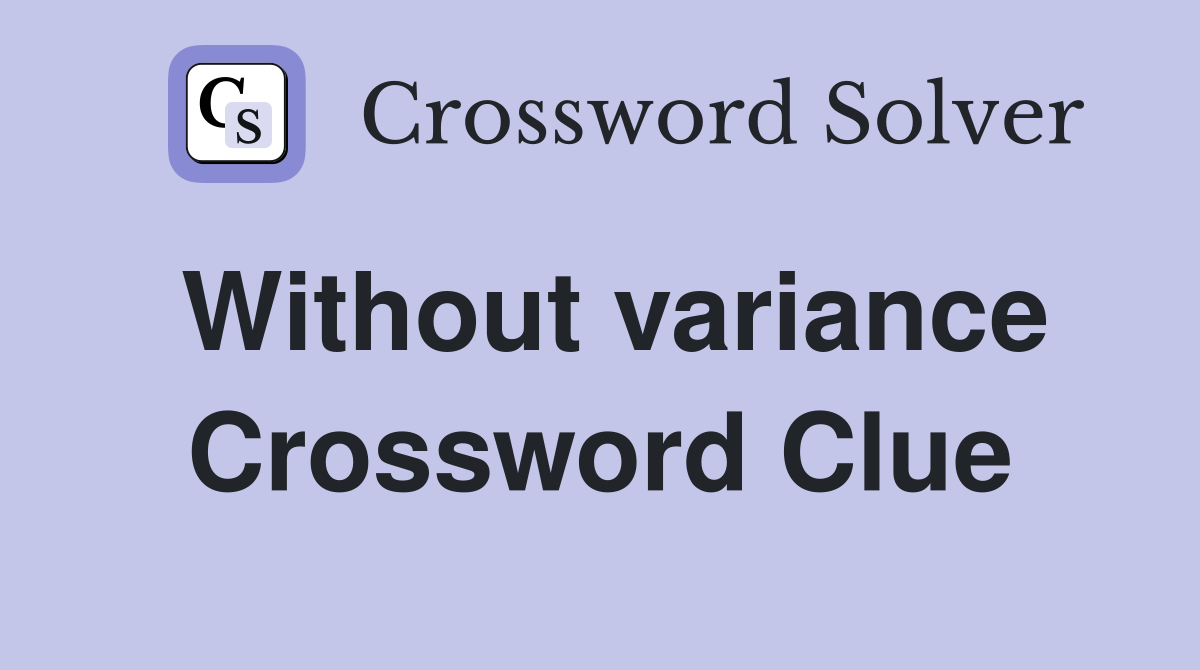 Without variance Crossword Clue