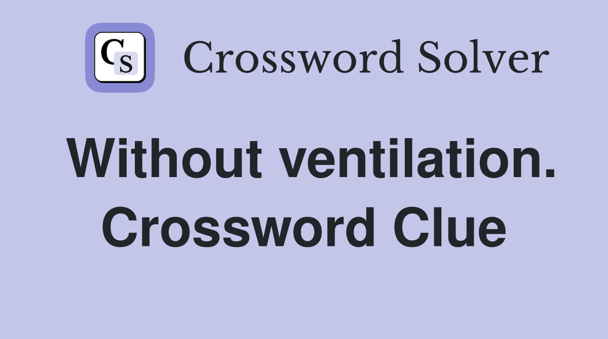 Without ventilation. Crossword Clue