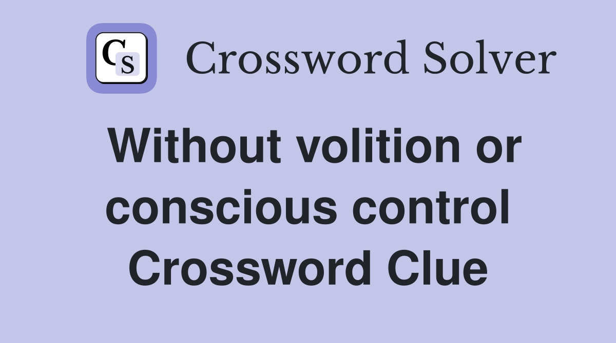Without volition or conscious control Crossword Clue