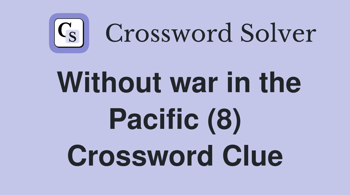 Without war in the Pacific (8) Crossword Clue