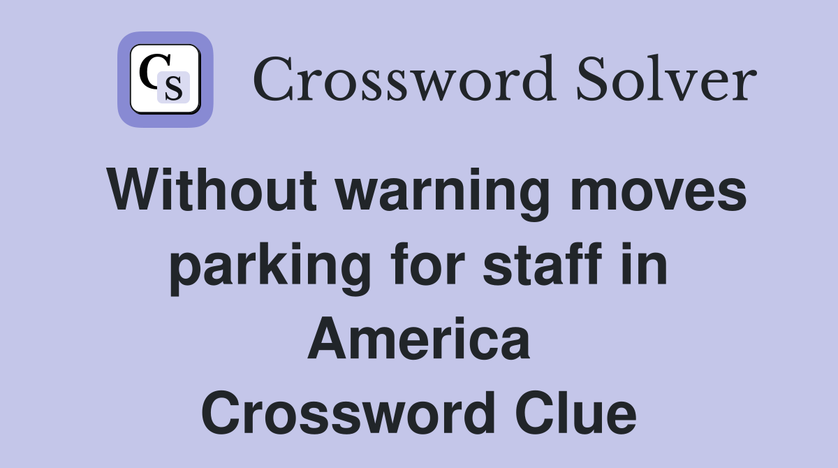 Without warning moves parking for staff in America Crossword Clue