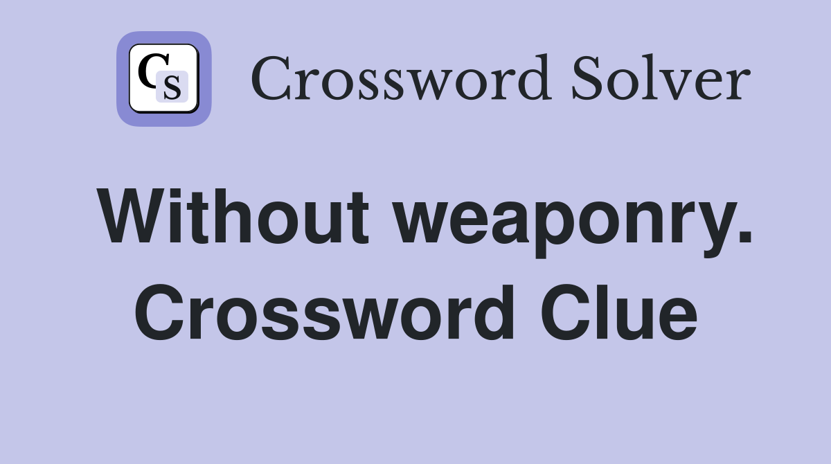 Without weaponry. Crossword Clue