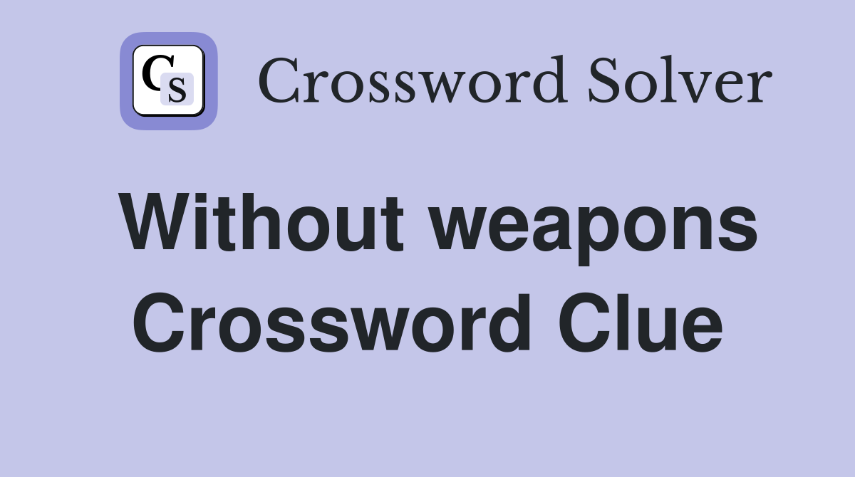 Without weapons Crossword Clue
