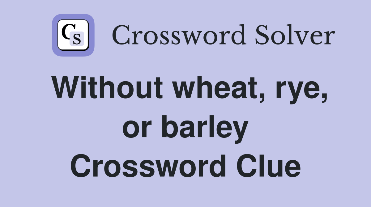 Without wheat, rye, or barley Crossword Clue