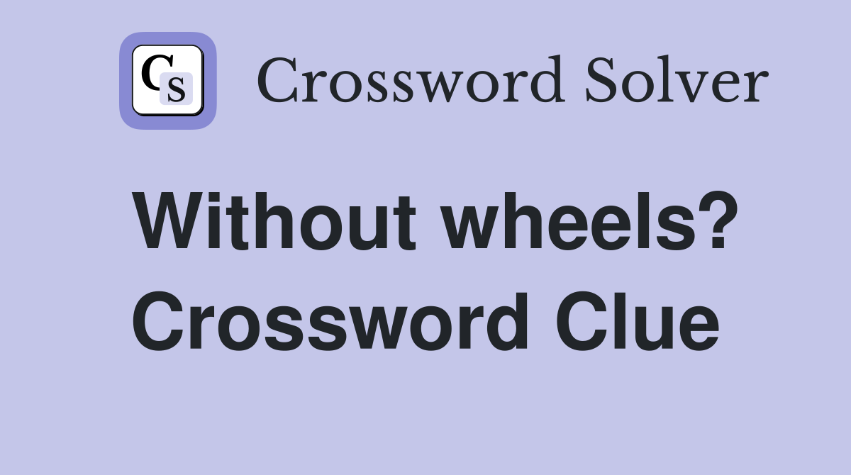Without wheels? Crossword Clue