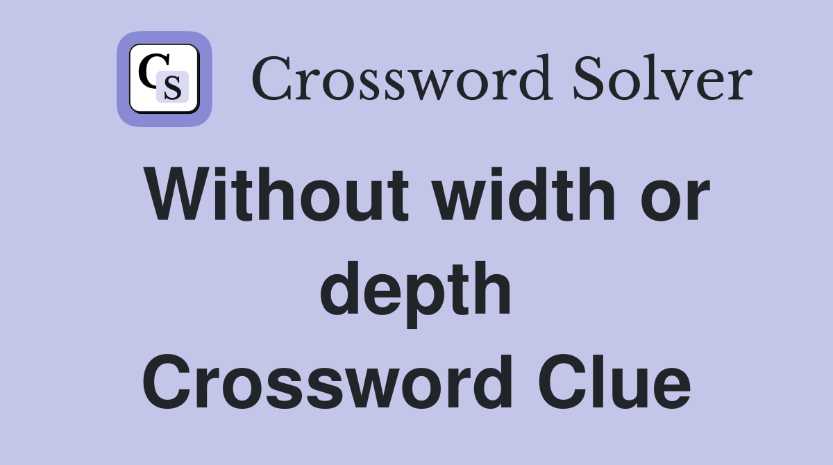 Without width or depth Crossword Clue