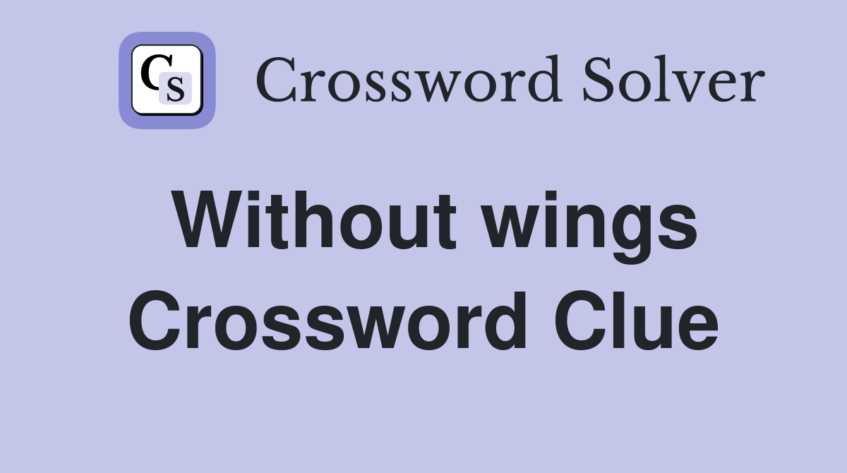 Without wings Crossword Clue
