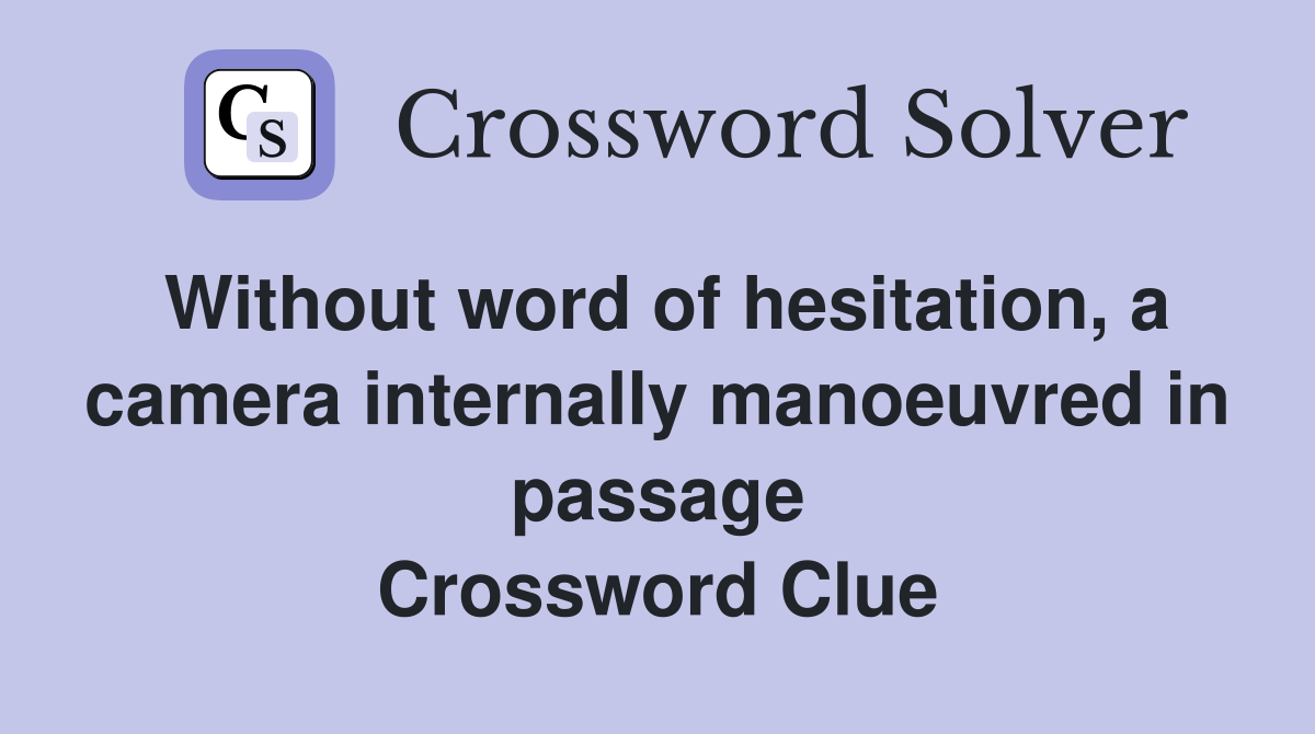 Without word of hesitation, a camera internally manoeuvred in passage Crossword Clue