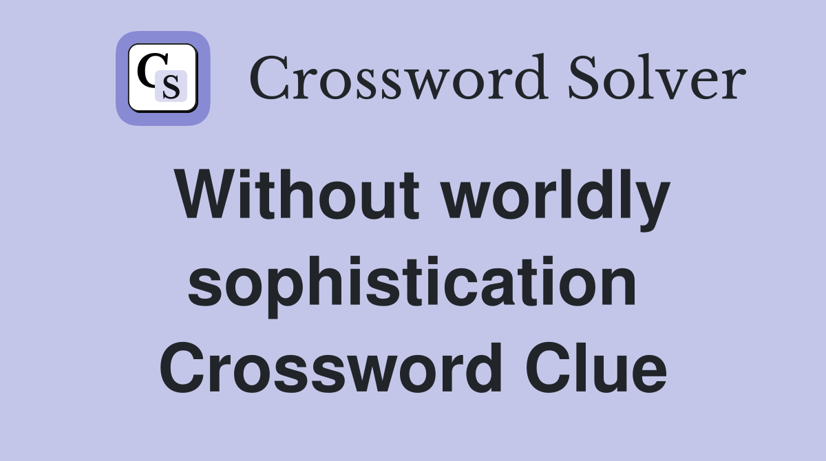 Without worldly sophistication Crossword Clue