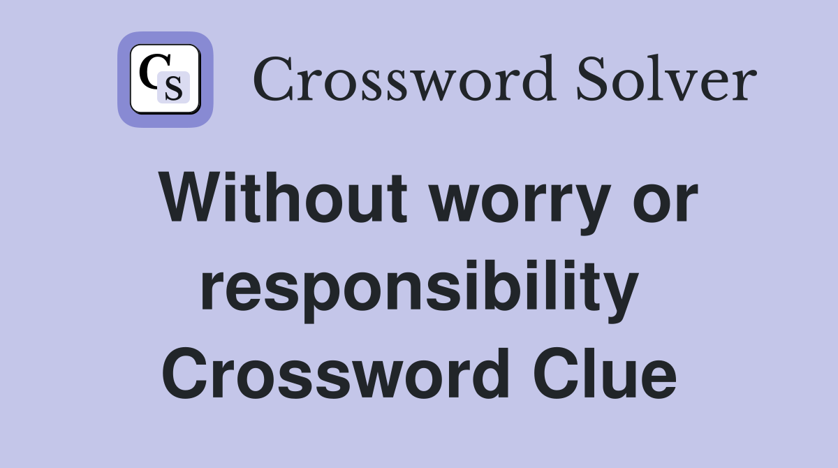 Without worry or responsibility Crossword Clue