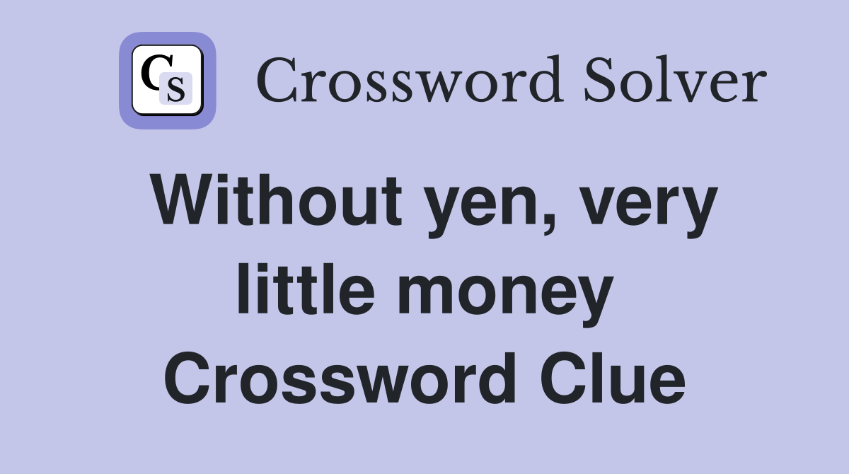 Without yen, very little money Crossword Clue
