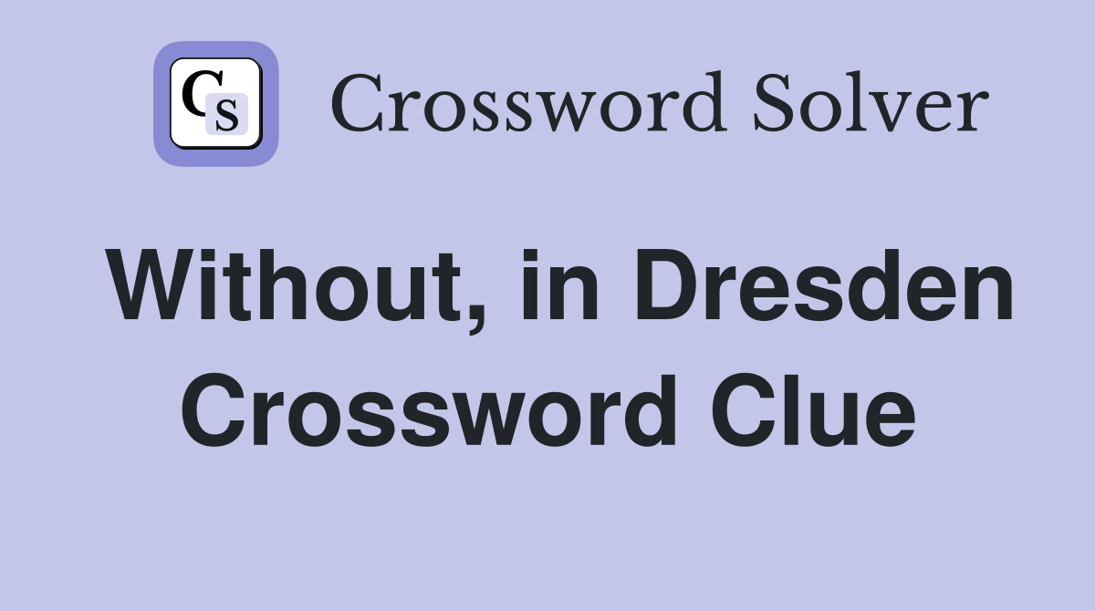 Without, in Dresden Crossword Clue