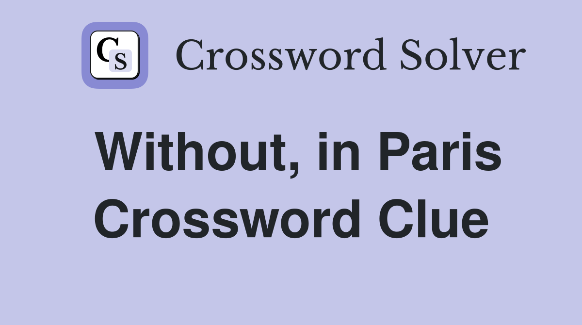 Without, in Paris Crossword Clue