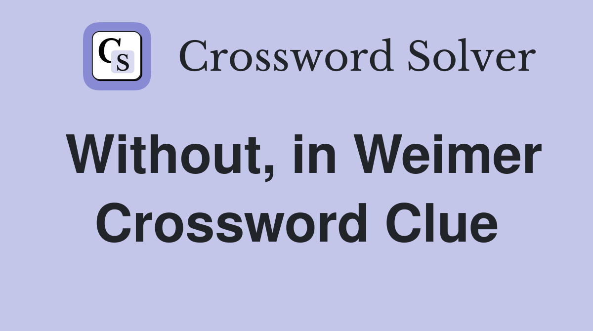 Without, in Weimer Crossword Clue
