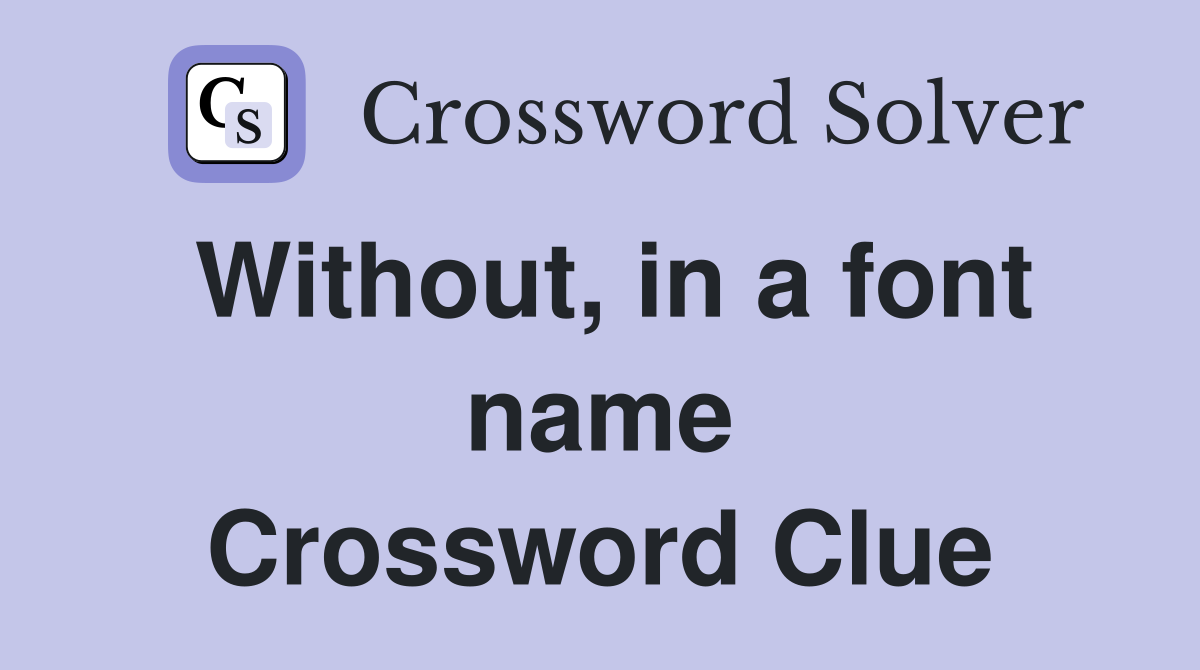 Without, in a font name Crossword Clue