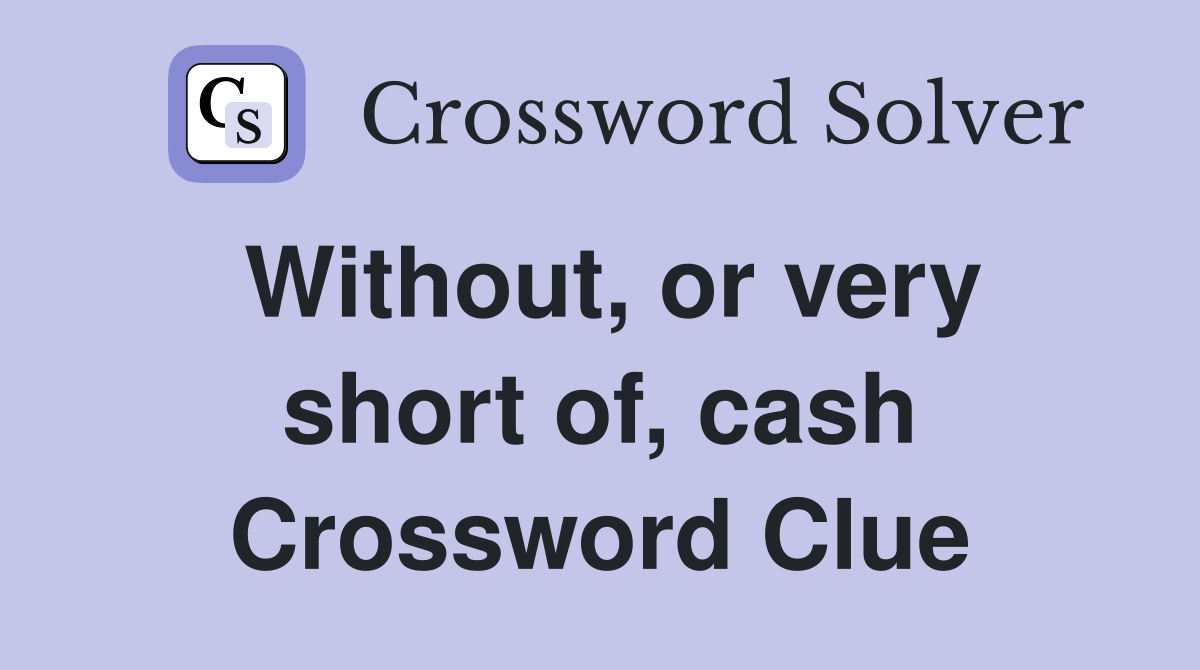 Without, or very short of, cash Crossword Clue