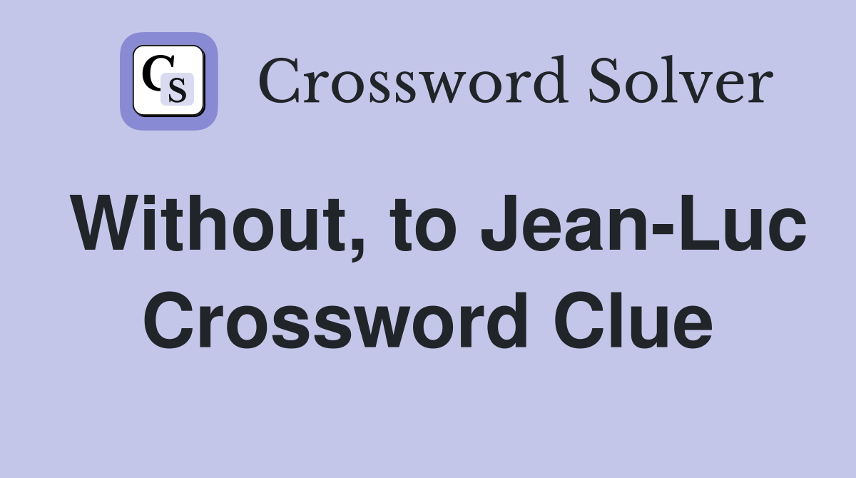 Without, to Jean-Luc Crossword Clue