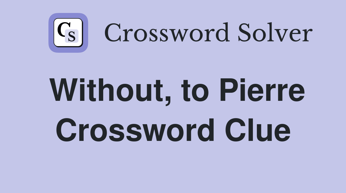 Without, to Pierre Crossword Clue