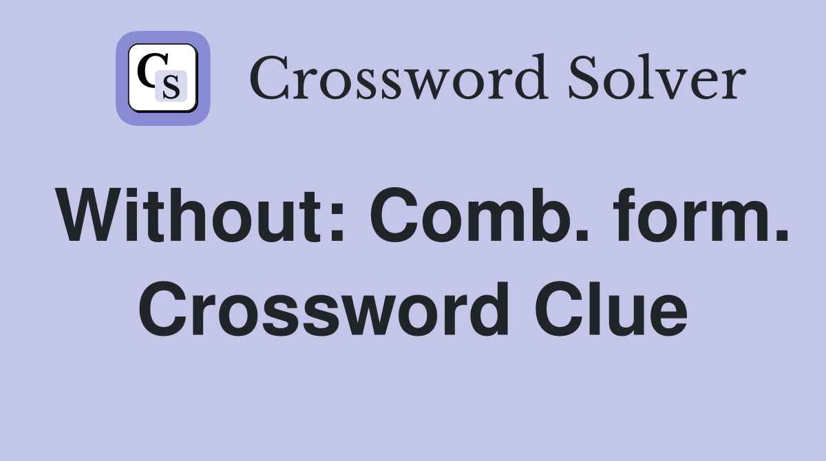 Without: Comb. form. Crossword Clue