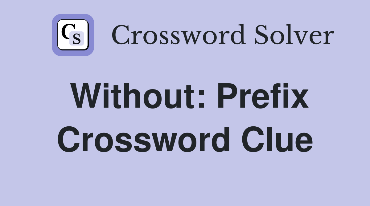Without: Prefix Crossword Clue