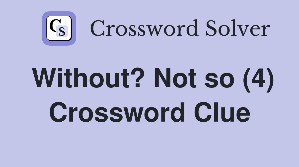 Without? Not so (4) Crossword Clue