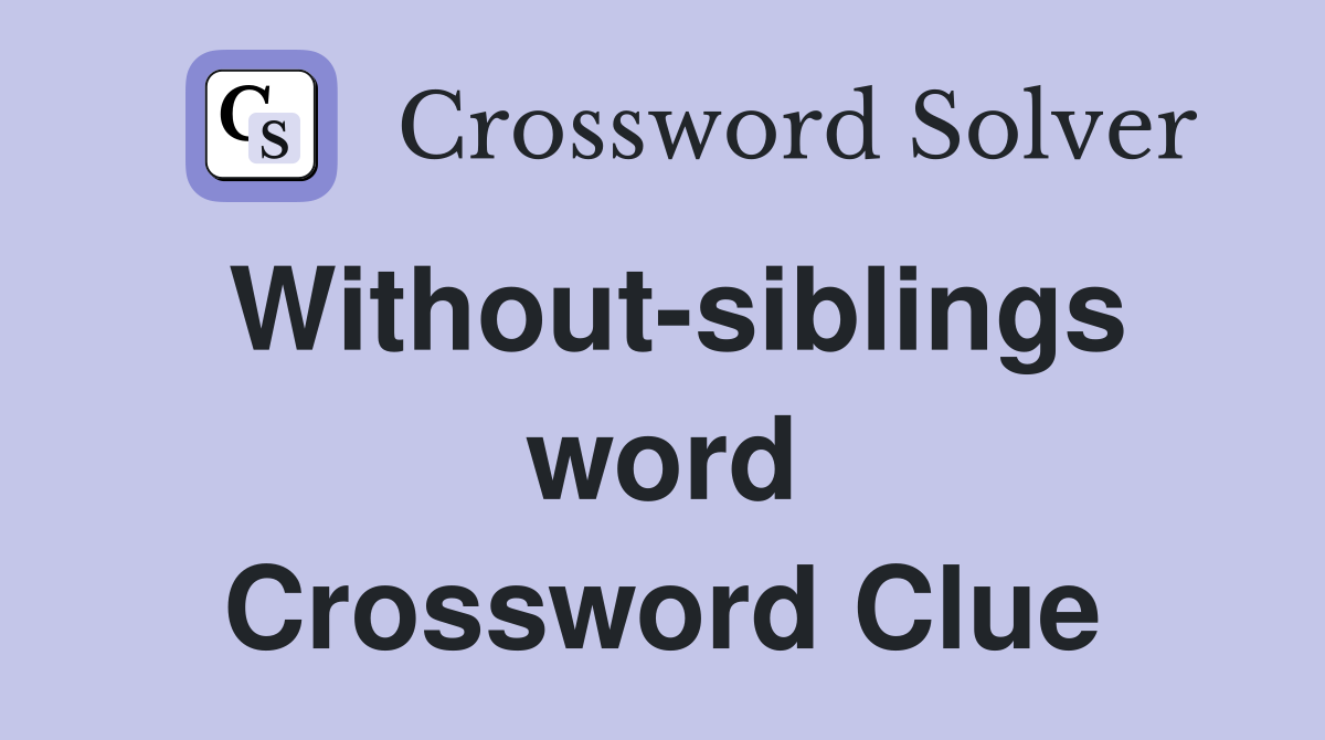 Without-siblings word Crossword Clue