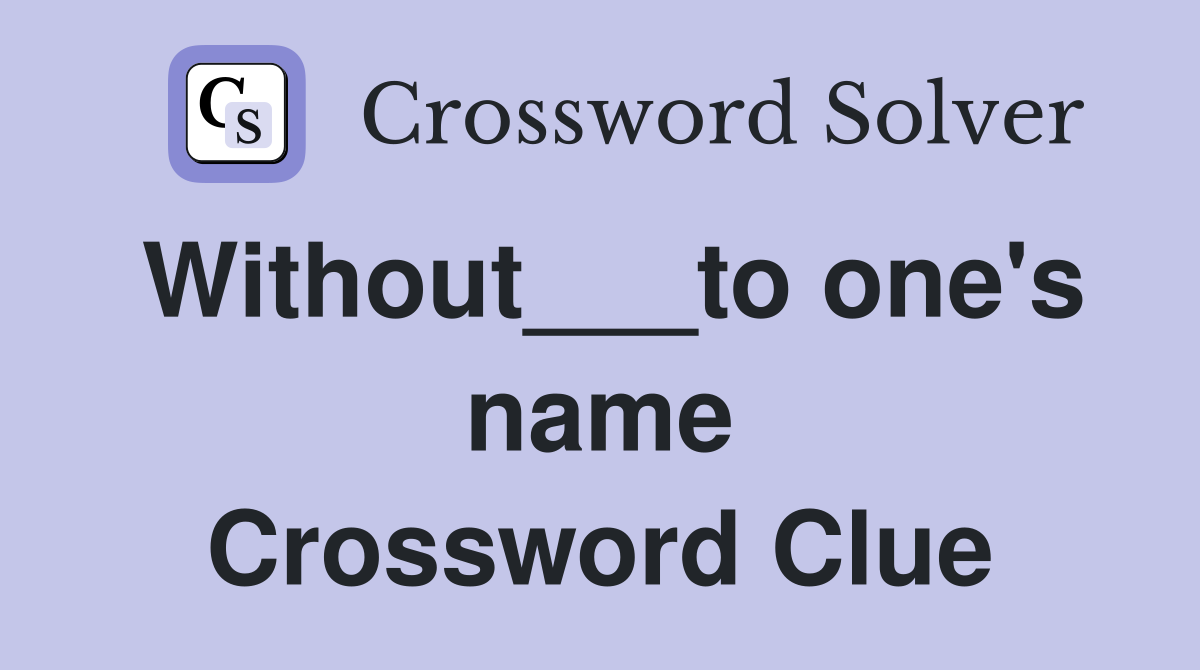 Without___to one's name Crossword Clue