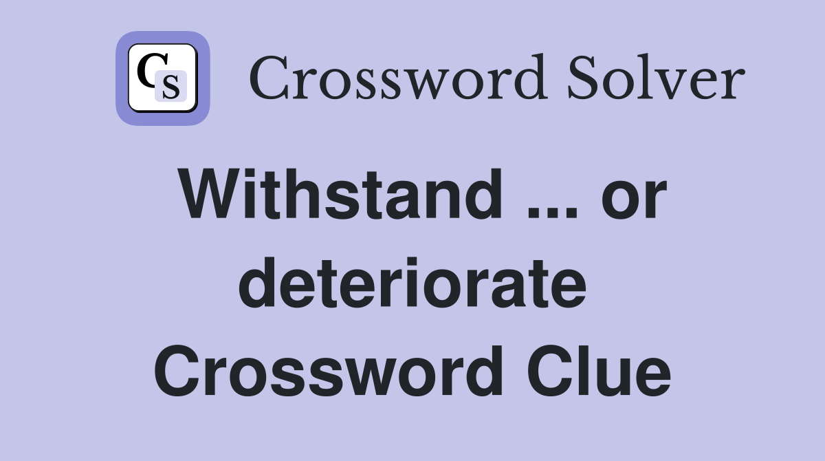 Withstand ... or deteriorate Crossword Clue