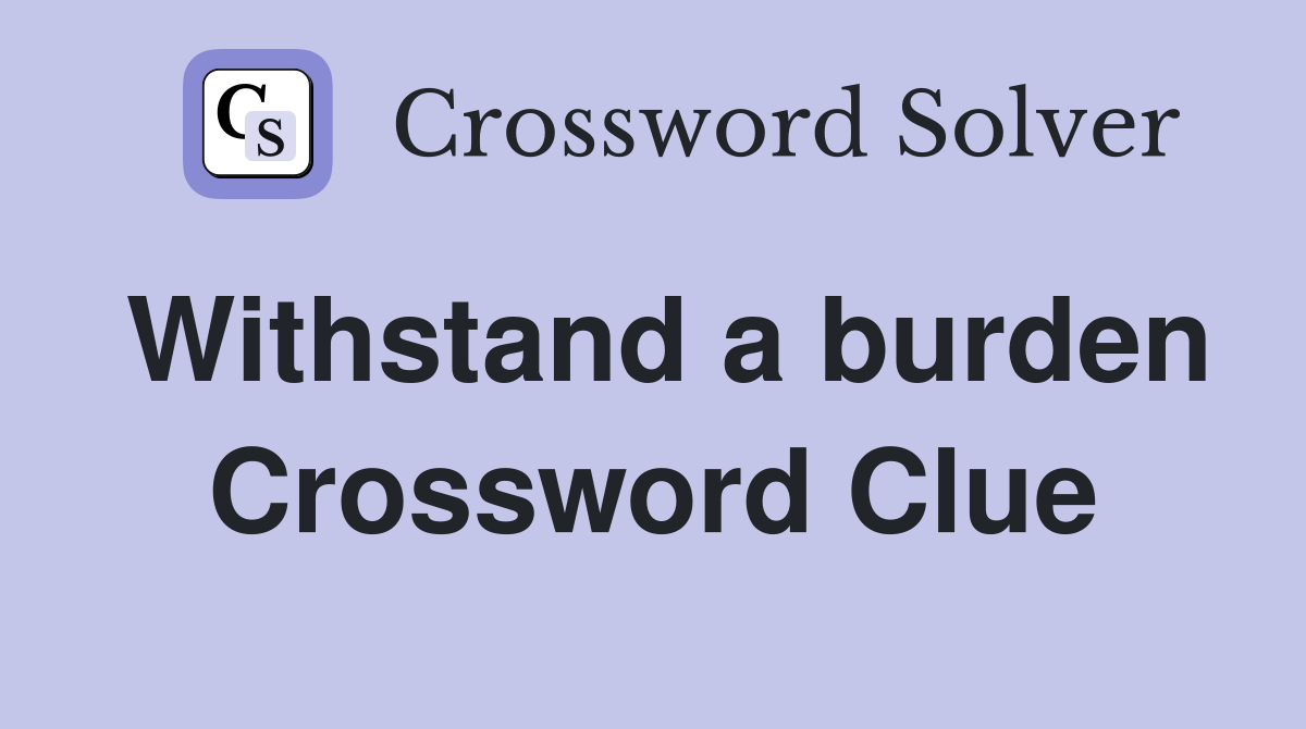 Withstand a burden Crossword Clue