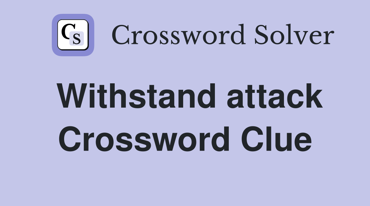 Withstand attack Crossword Clue