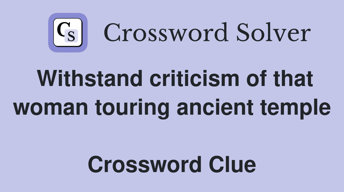 Withstand criticism of that woman touring ancient temple  Crossword Clue