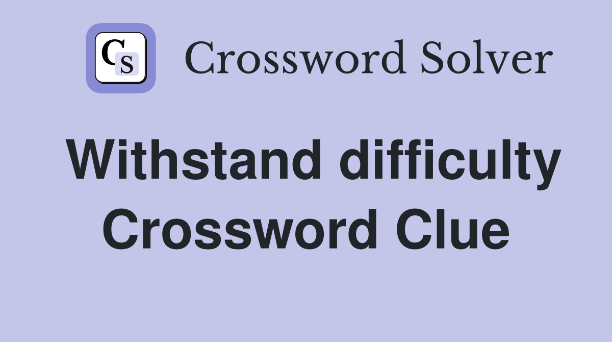 Withstand difficulty Crossword Clue