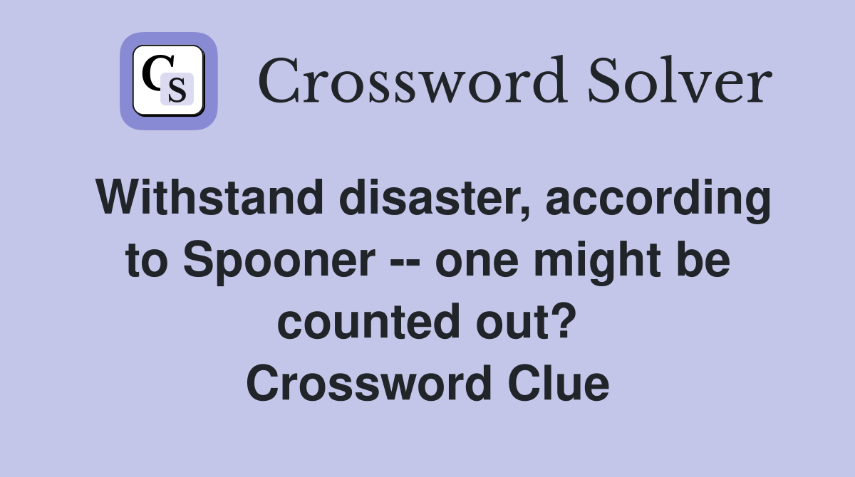 Withstand disaster, according to Spooner -- one might be counted out? Crossword Clue