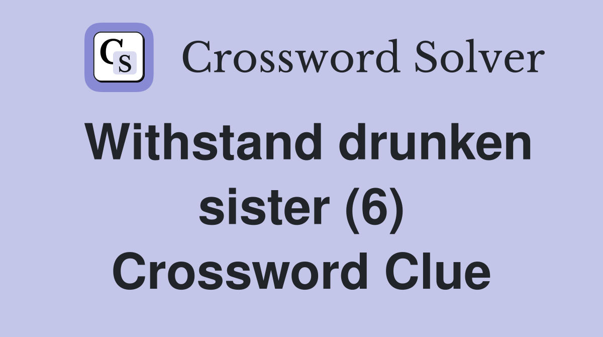Withstand drunken sister (6) Crossword Clue
