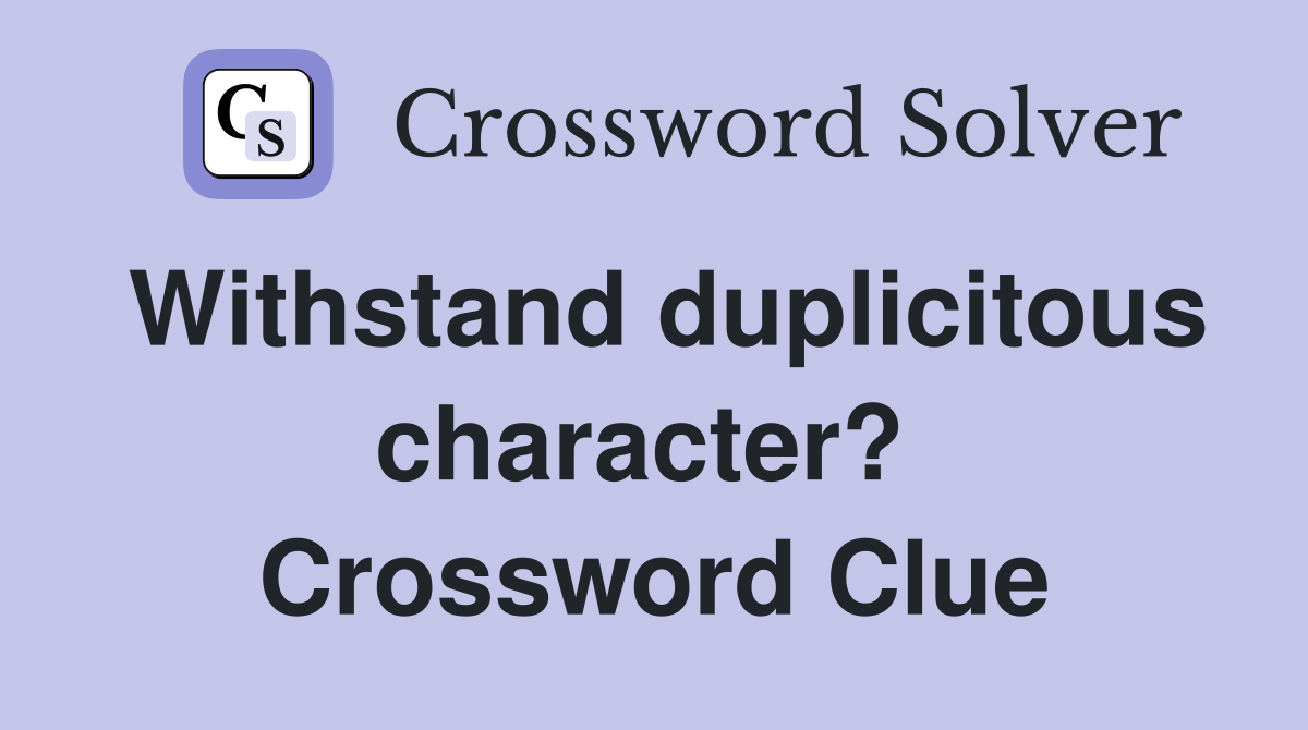 Withstand duplicitous character?  Crossword Clue