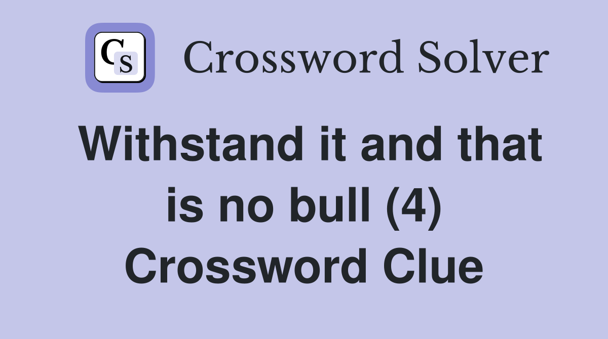 Withstand it and that is no bull (4) Crossword Clue