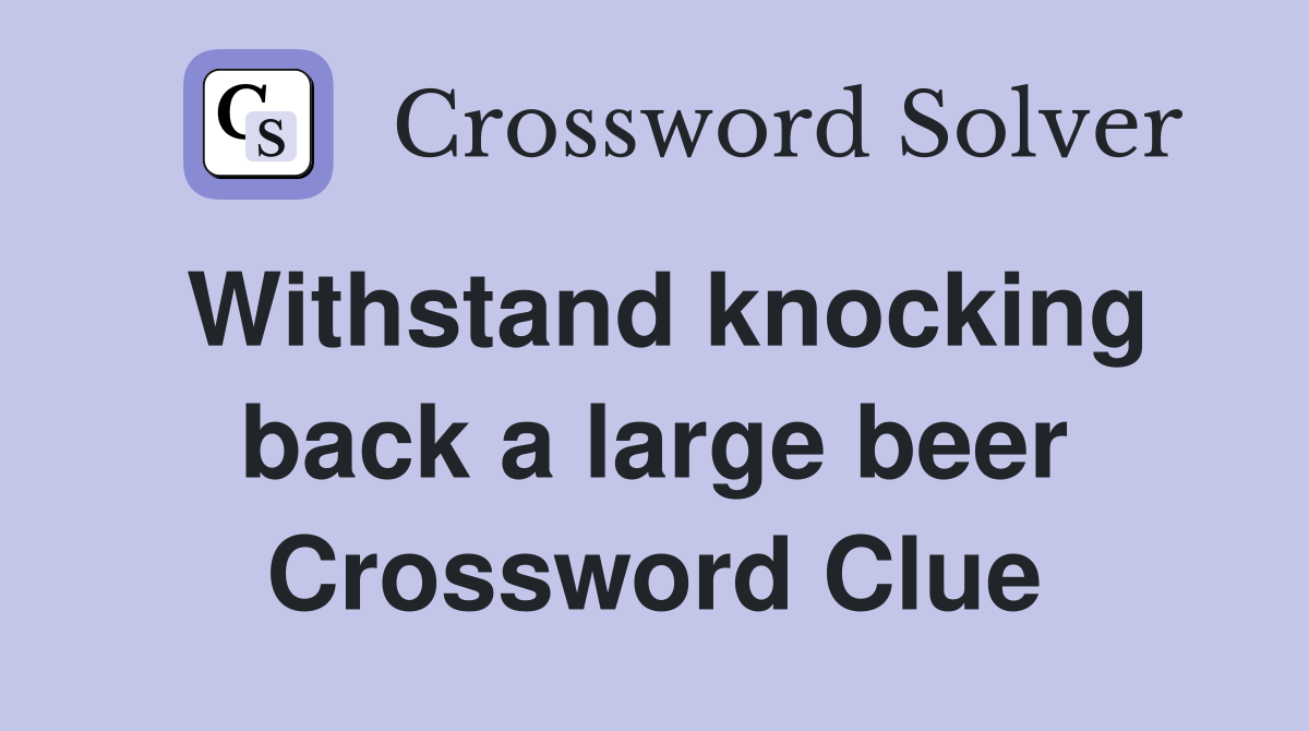 Withstand knocking back a large beer Crossword Clue