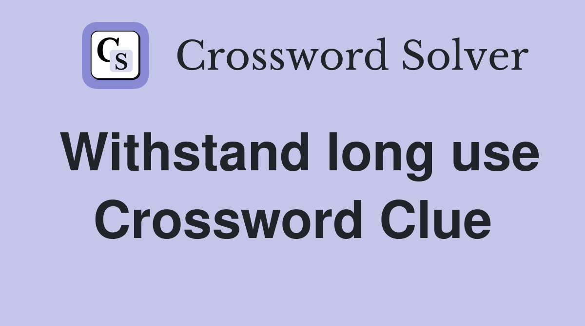 Withstand long use Crossword Clue