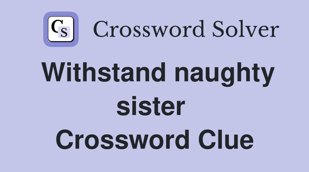 Withstand naughty sister  Crossword Clue