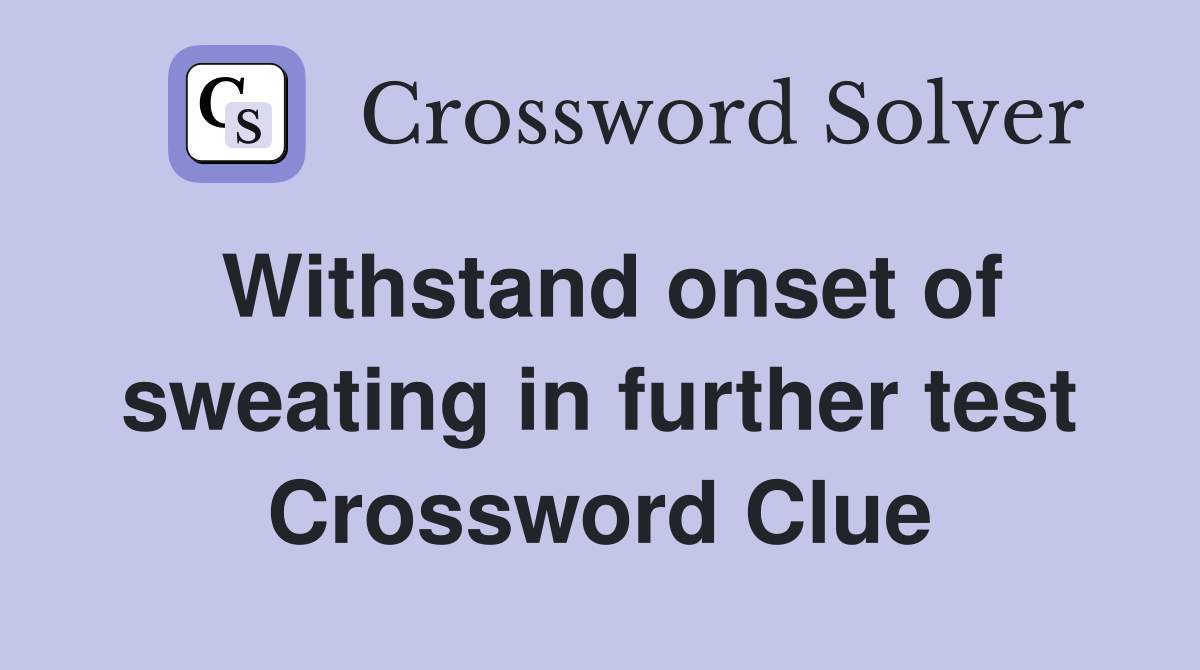 Withstand onset of sweating in further test Crossword Clue