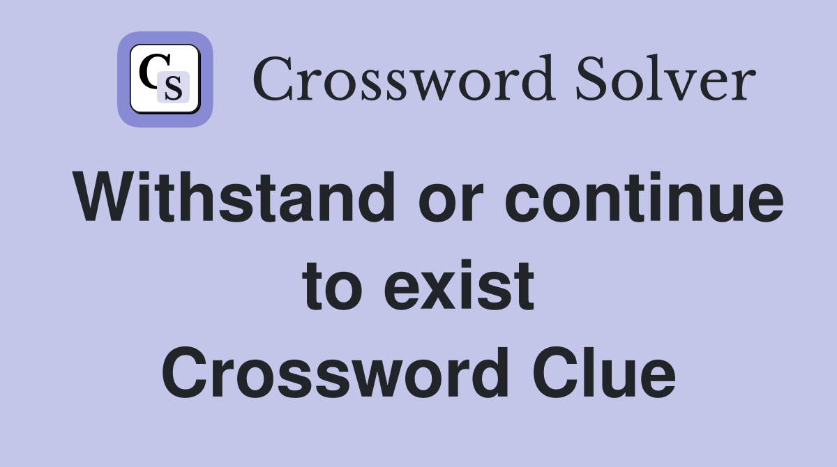 Withstand or continue to exist Crossword Clue
