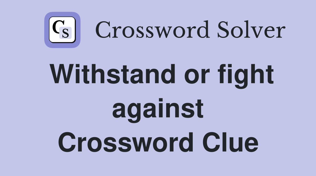 Withstand or fight against Crossword Clue