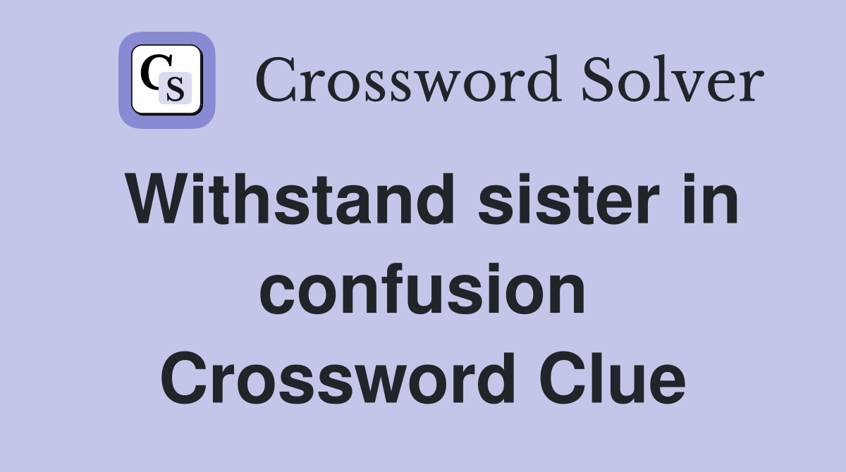 Withstand sister in confusion Crossword Clue