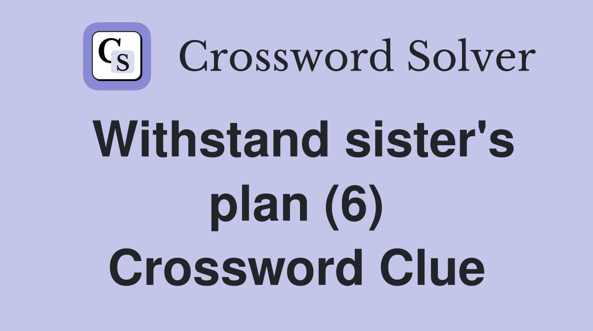 Withstand sister's plan (6) Crossword Clue