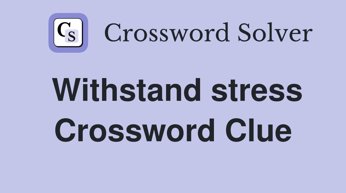 Withstand stress Crossword Clue