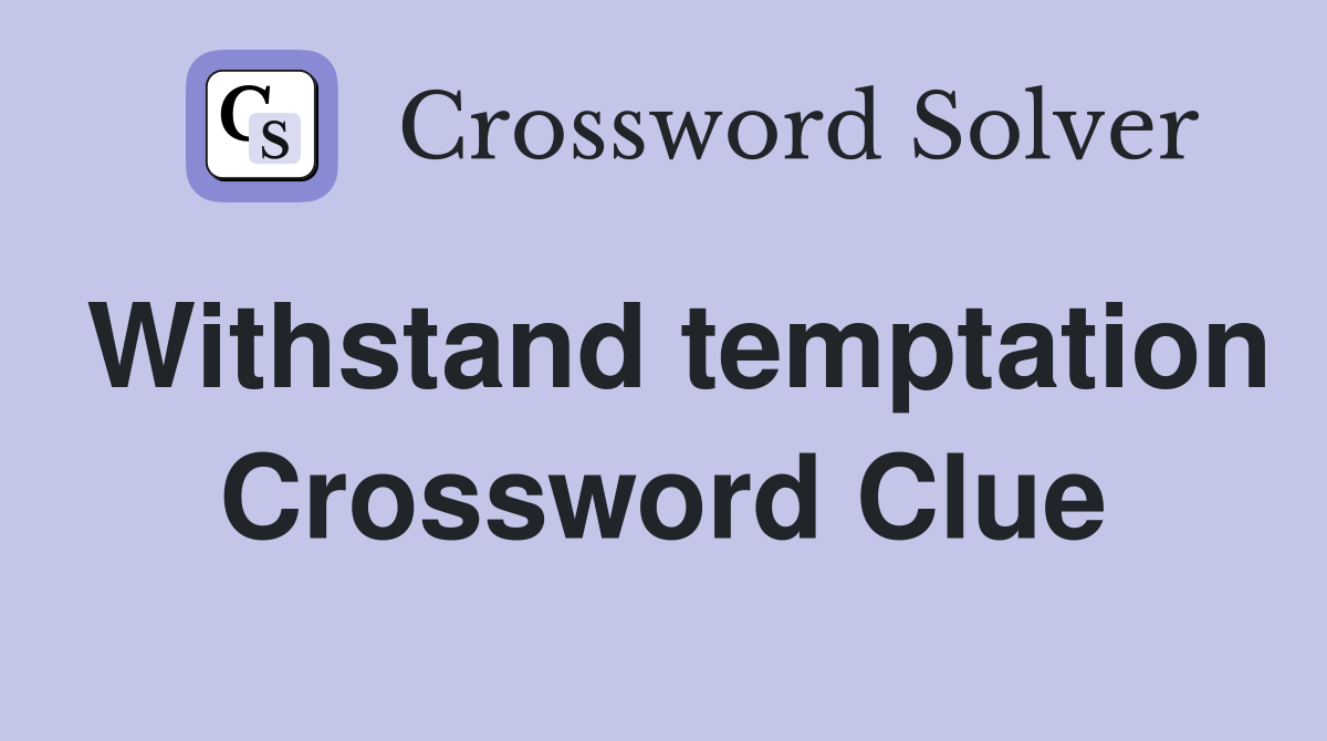 Withstand temptation Crossword Clue