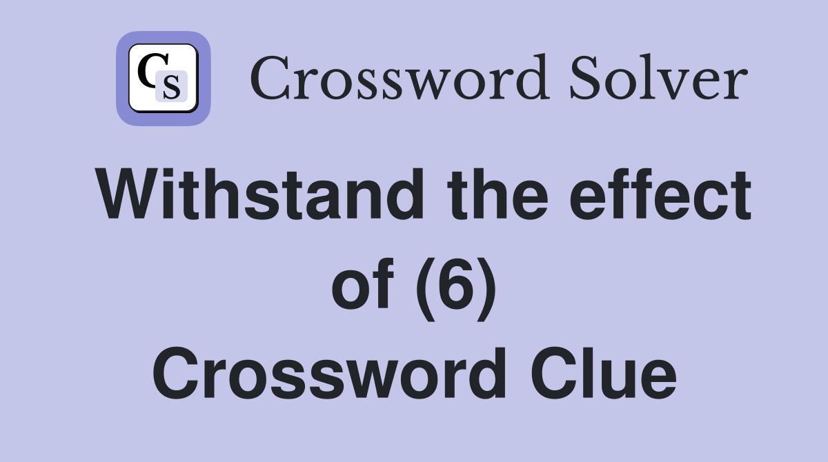 Withstand the effect of (6) Crossword Clue