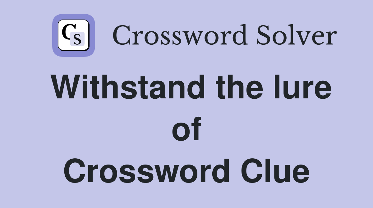 Withstand the lure of Crossword Clue